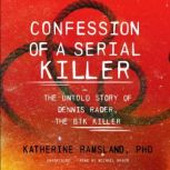 Confession of a Serial Killer The Untold Story of Dennis Rader, the BTK Killer, Katherine Ramsland, PhD