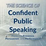 The Science of Confident Public Speak..., Nathaniel Hart