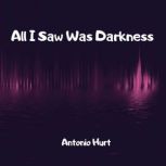 All I Saw Was Darkness, Antonio Hurt