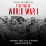 Fighting in World War I The History ..., Charles River Editors