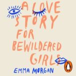 A Love Story for Bewildered Girls, Emma Morgan