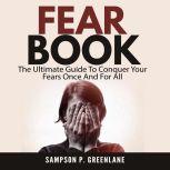 Fear Book: The Ultimate Guide To Conquer Your Fears Once And For All, Sampson P. Greenlane