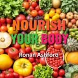 Nourish Your Body Break Free and Def..., Ronan Ashford