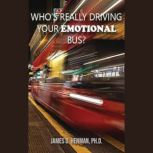 Whos Really Driving Your Emotional B..., James Henman, Ph.D.