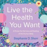 Live the Health You Want, Stephanie D. Shorr