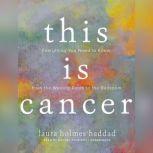 This Is Cancer Everything You Need to Know, from the Waiting Room to the Bedroom, Laura Holmes Haddad
