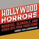 Hollywood Horrors Murders, Scandals, and Cover-Ups from Tinseltown, Andrea Van Landingham
