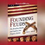 Founding Feuds The Rivalries, Clashes, and Conflicts That Forged a Nation, Paul Aron