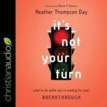 It's Not Your Turn What to Do While You're Waiting for Your Breakthrough, Heather Thompson Day