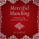 Merciful Munching Why Diets Don't Work, but the Grace of God Does (Gourmet Gospel Primer), A LeRoy