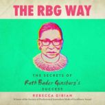 The RBG Way The Secrets of Ruth Bader Ginsburg's Success, Rebecca Gibian