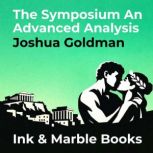 The Symposium An Advanced Analysis, Joshua Goldman