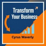 Transform Your Business Secrets to U..., Cyrus Waverly