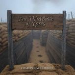 The Third Battle of Ypres, Charles River Editors