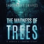 The Madness of Trees, Shoshana Edwards