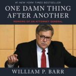 One Damn Thing After Another Memoirs of an Attorney General, William P. Barr