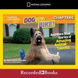 National Geographic Kids Chapters: Dog on a Bike And More True Stories of Amazing Animal Talents!, Moira Rose Donohue