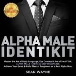 ALPHA MALE IDENTIKIT Master the Art of Body Language, Eye Contact & Art of Small Talk. ALPHA MALE HABITS & SELF-DISCIPLINE: Achieve Your Goals & Build Mental Toughness as a Real Alpha Man. NEW VERSION, SEAN WAYNE