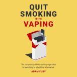 Quit Smoking with Vaping The Easier Way to Stop Smoking, Adam Fury
