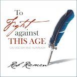 To Fight Against This Age On Fascism and Humanism, Rob Riemen