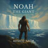 Noah the Giant A Journey Across the ..., Ahmed Nada