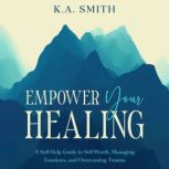 EMPOWER YOUR HEALING, K.A. Smith