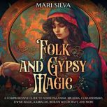 Folk and Gypsy Magic A Comprehensive..., Mari Silva