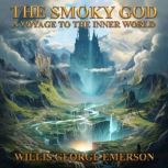 The Smoky God  A Voyage to the Inner..., Willis George Emerson