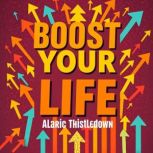 Boost Your Life Secrets to Unstoppab..., Alaric Thistledown