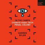 In the Camps China's High-Tech Penal Colony, Darren Byler