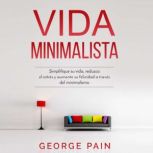 Vida Minimalista Simplifique su vida..., Jorge Pain