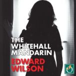 The Whitehall Mandarin, Edward Wilson