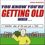 You Know Youre Getting Old When, Emma Burgess