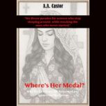 Wheres Her Medal? Why We Celebrate t..., A.A. Castor