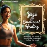 Yoga for Emotional Healing, Clarice Bendleton