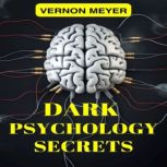 DARK PSYCHOLOGY SECRETS, VERNON MEYER