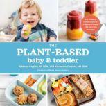 The Plant-Based Baby and Toddler Your Complete Feeding Guide for 6 months to 3 years, Alexandra Caspero MA RDN
