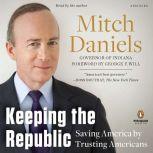 Keeping the Republic Saving America by Trusting Americans, Mitch Daniels