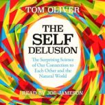 The Self Delusion The Surprising Science of Our Connection to Each Other and the Natural World, Tom Oliver