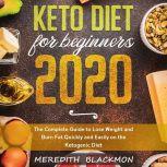 Keto Diet for Beginners 2020: The Complete Guide to Lose Weight and Burn Fat Quickly and Easily on the Ketogenic Diet, Meredith Blackmon