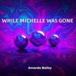While Michelle Was Gone, Amanda Bailey