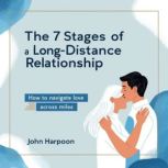 The 7 Stages of a LongDistance Relat..., John Harpoon