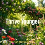 Thrive Younger Eat Right, Think Shar..., Dorian Havensworth