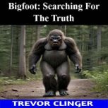 Bigfoot Searching For The Truth, Trevor Clinger