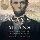 Ways and Means Lincoln and His Cabinet and the Financing of the Civil War, Roger Lowenstein
