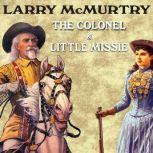 The Colonel and Little Missie Buffalo Bill, Annie Oakley, and the Beginnings of Superstardom in America, Larry McMurtry