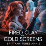 Fired Clay And Cold Screens, Brittany Renee Annis