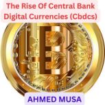 The Rise Of Central Bank Digital Curr..., AHMED MUSA
