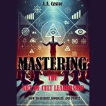 Mastering the Art of Cult Leadership..., A.A. Castor