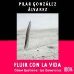 Fluir con la Vida Como gestionar tus..., Pilar Gonzalez Alvarez